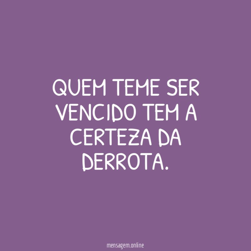 Quem teme ser vencido tem a certeza da derrota