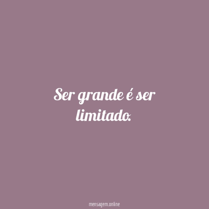 Ser grande é ser limitado