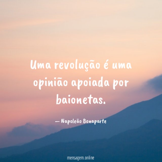 Uma revolução é uma opinião apoiada por baionetas