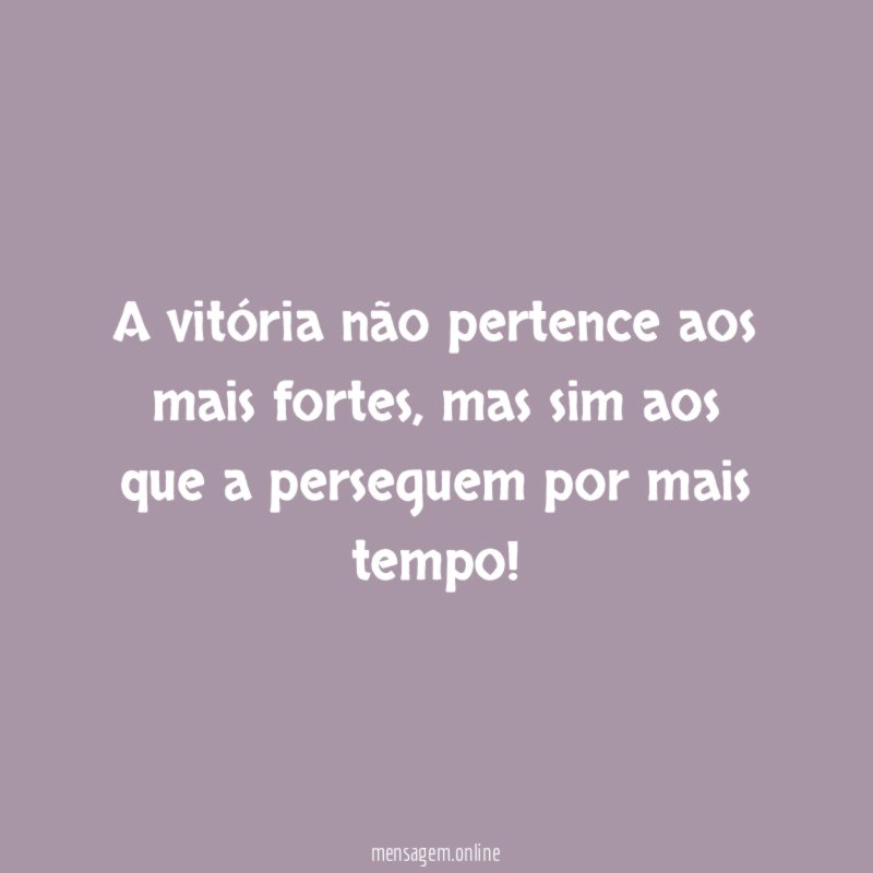 A vitória não pertence aos mais fortes