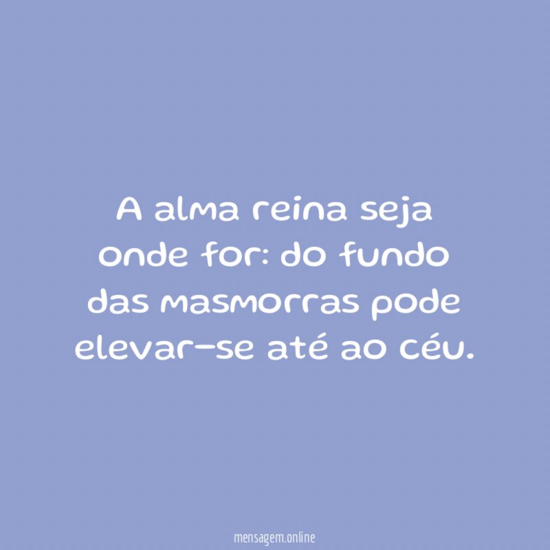 A alma reina seja onde for