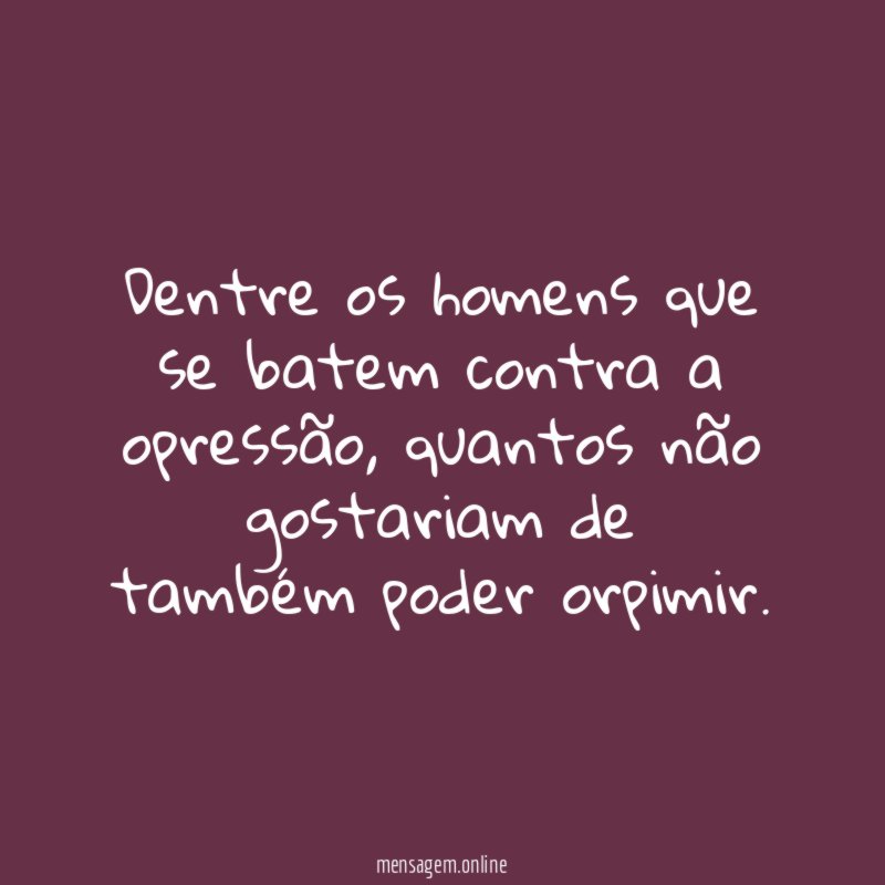 Dentre os homens que se batem contra a opressão