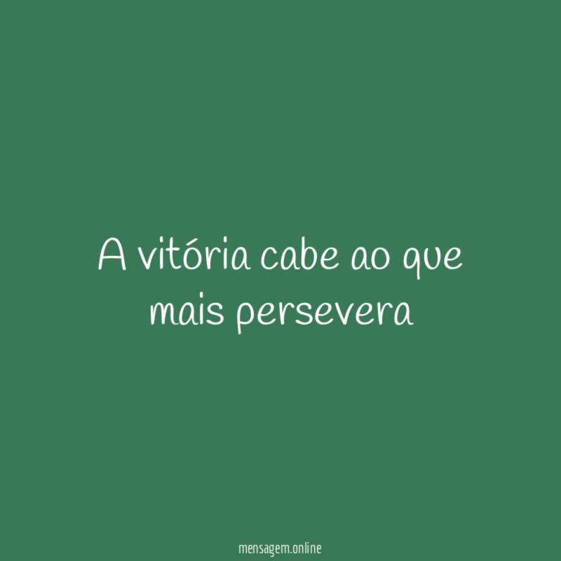 A vitória cabe ao que mais persevera