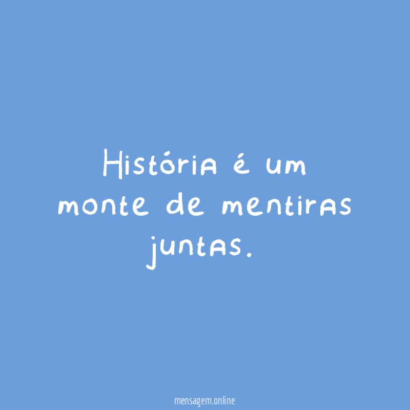 História é um monte de mentiras juntas