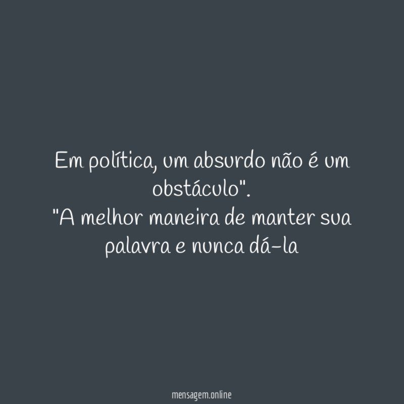 Em política, um absurdo não é um obstáculo"".