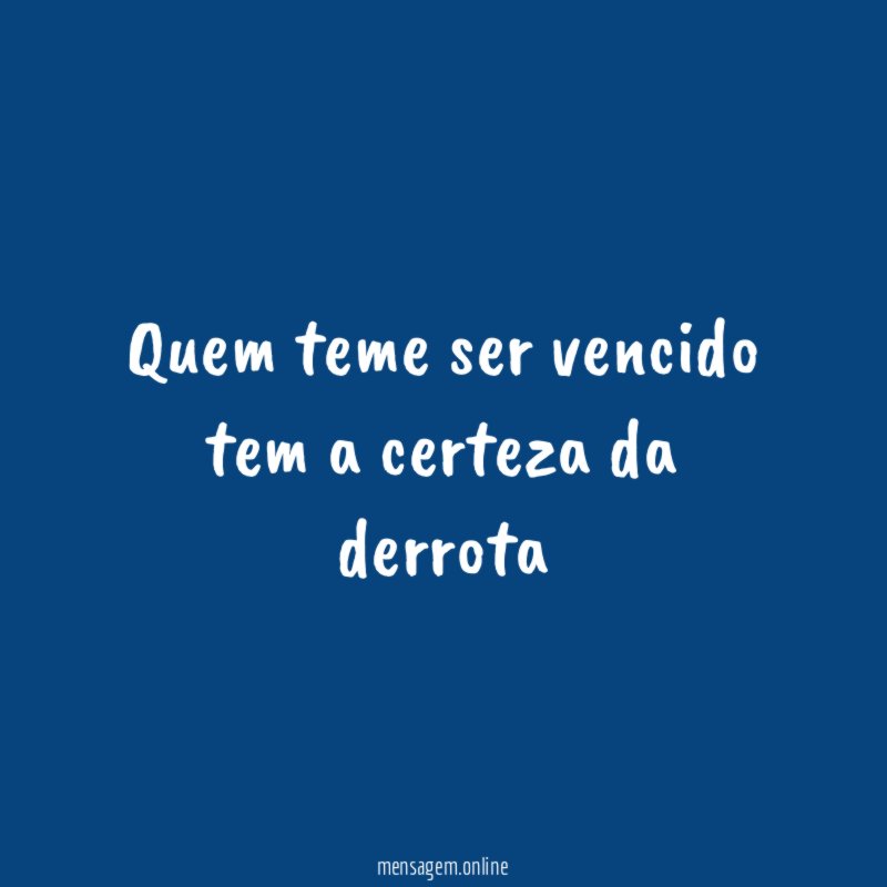 Quem teme ser vencido tem a certeza da derrota