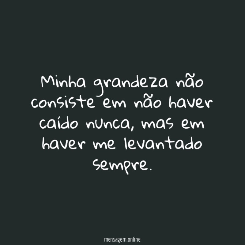 Minha grandeza não consiste em não haver caído nunca