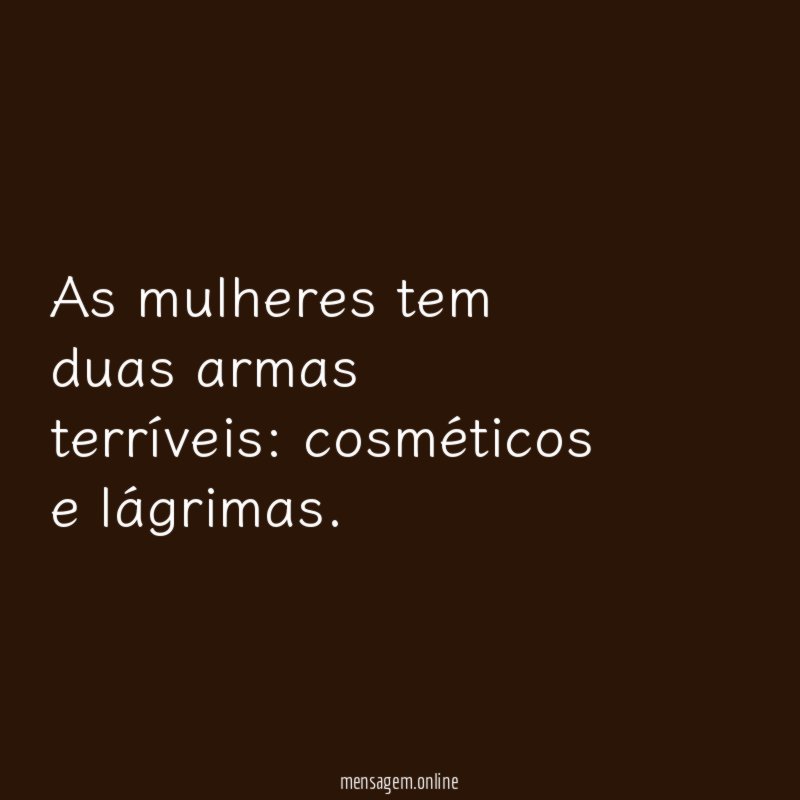 As mulheres tem duas armas terríveis