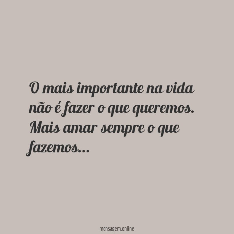 O mais importante na vida não é fazer o que queremos