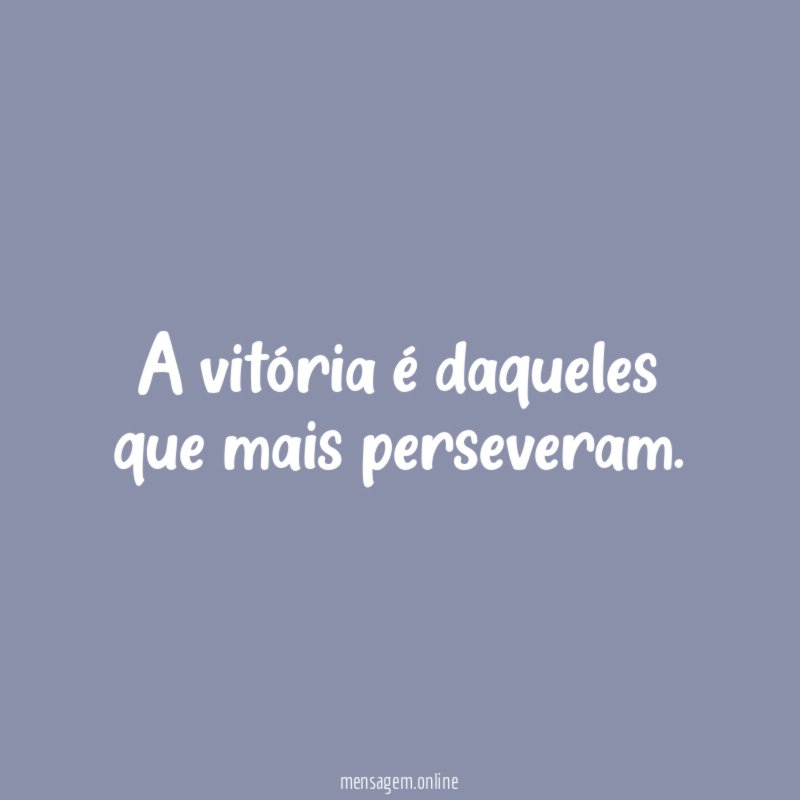 A vitória é daqueles que mais perseveram