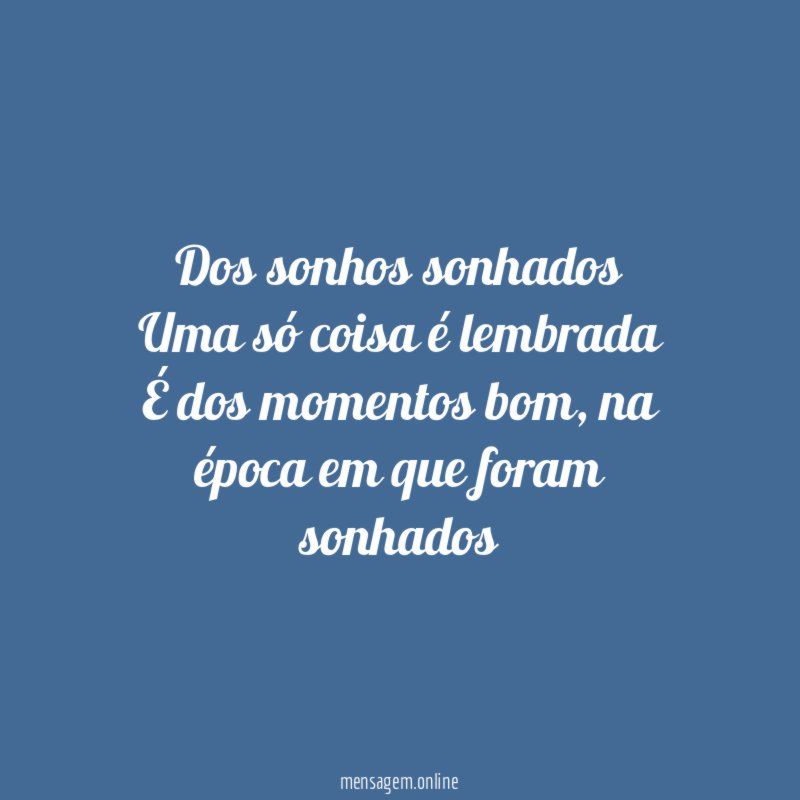Dos sonhos sonhados
Uma só coisa é lembrada