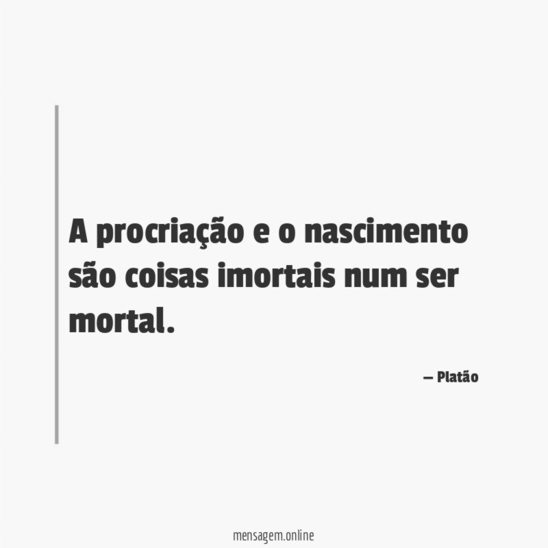 A procriação e o nascimento são coisas imortais