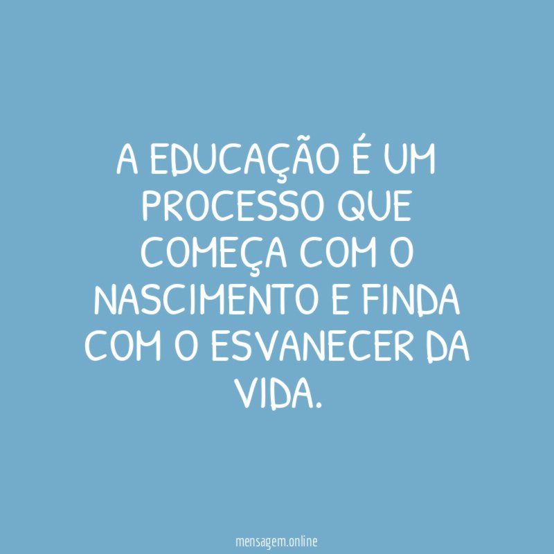 A educação é um processo que começa com
