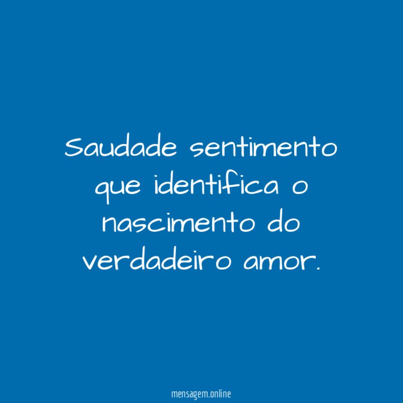Saudade sentimento que identifica o nascimento do verdadeiro amor