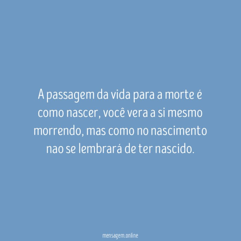 A passagem da vida para a morte é como nascer