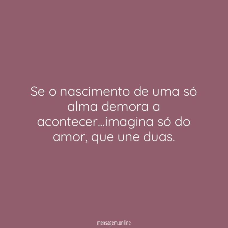 Se o nascimento de uma só alma demora a acontecer