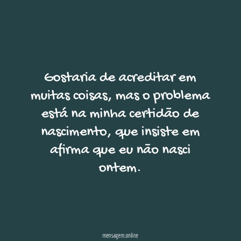 Gostaria de acreditar em muitas coisas