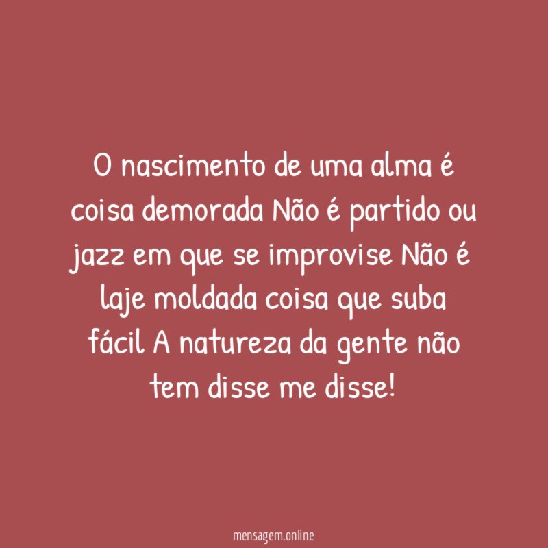 O nascimento de uma alma é coisa demorada