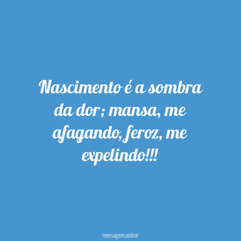 Nascimento é a sombra da dor