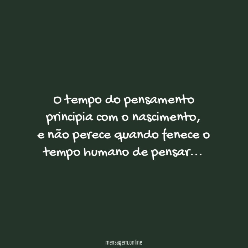 O tempo do pensamento principia com o nascimento