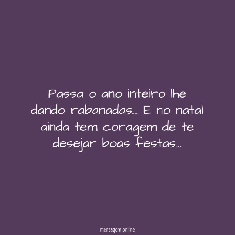 Passa o ano inteiro lhe dando rabanadas