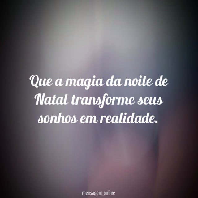 Que a magia da noite de Natal transforme seus sonhos em realidade