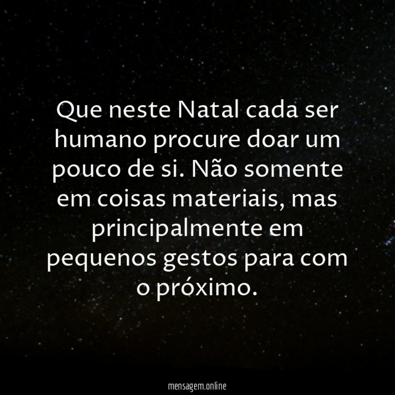 Que neste Natal cada ser humano procure doar um pouco de si