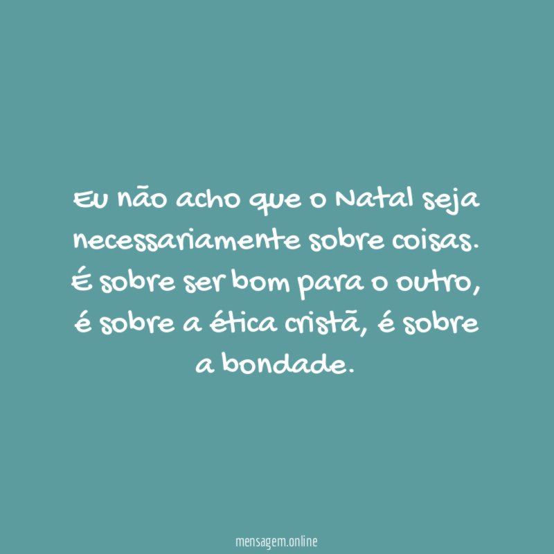 Eu não acho que o Natal seja necessariamente sobre coisas