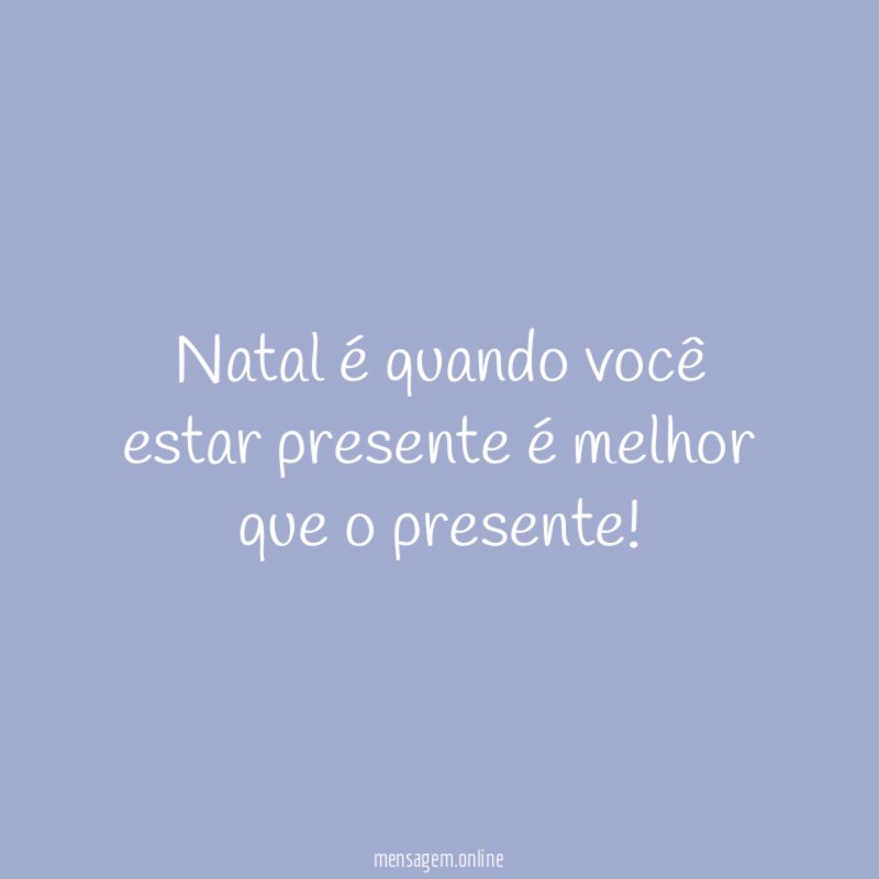 Natal é quando você estar presente é melhor que o presente