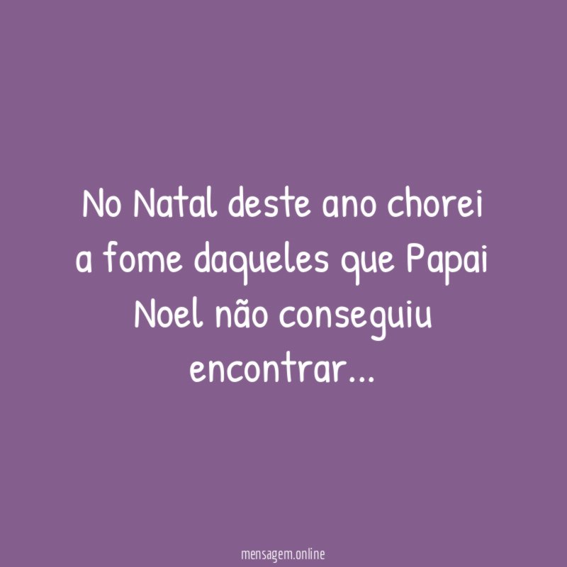 No Natal deste ano chorei a fome daqueles