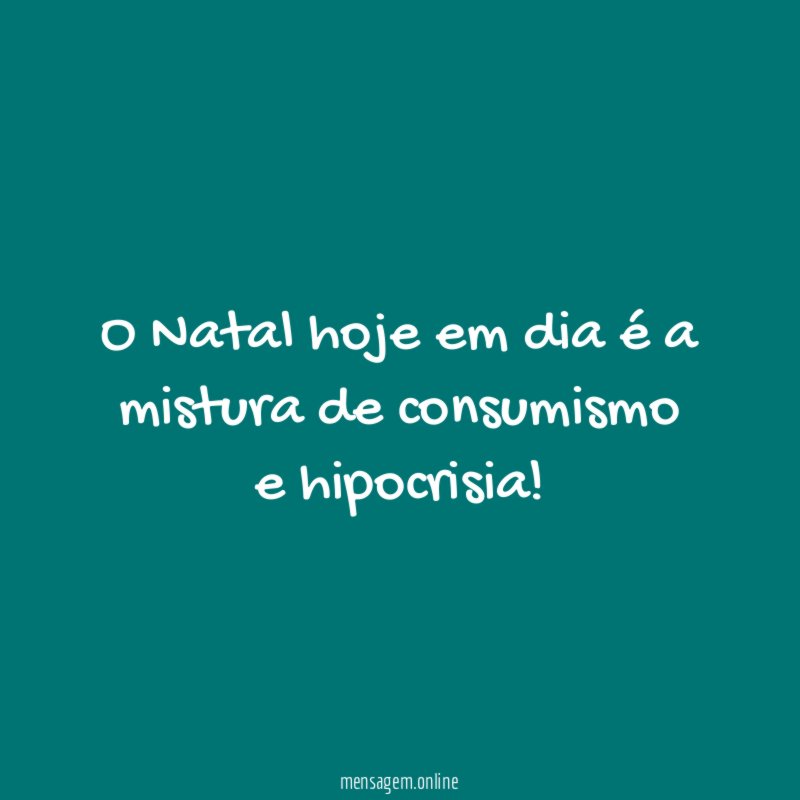 O Natal hoje em dia é a mistura de consumismo e hipocrisia