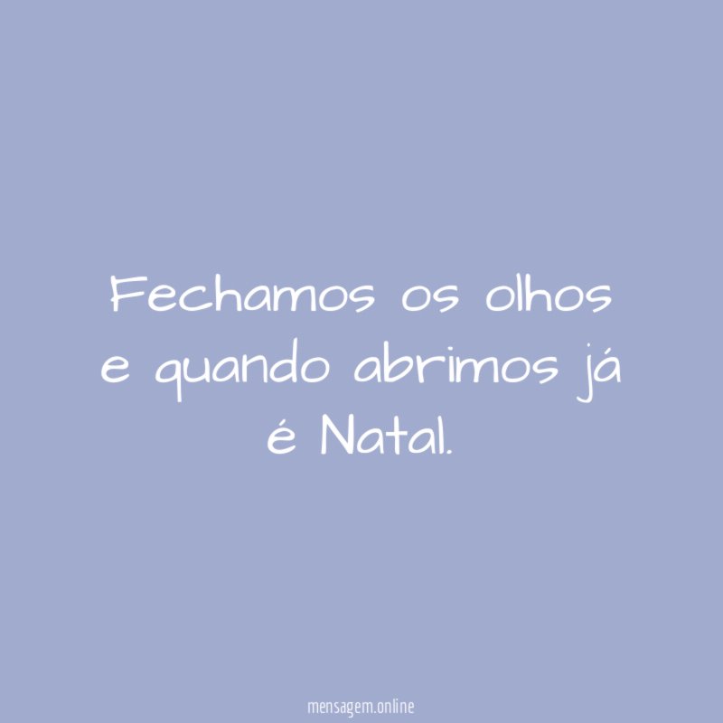 Fechamos os olhos e quando abrimos já é Natal