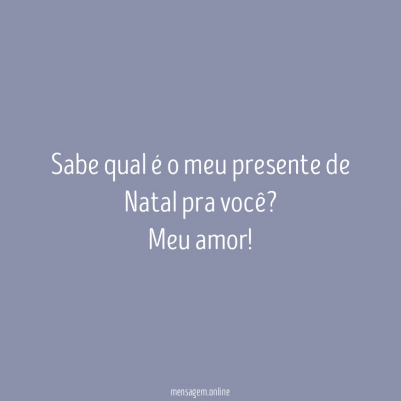 Sabe qual é o meu presente de Natal pra você
