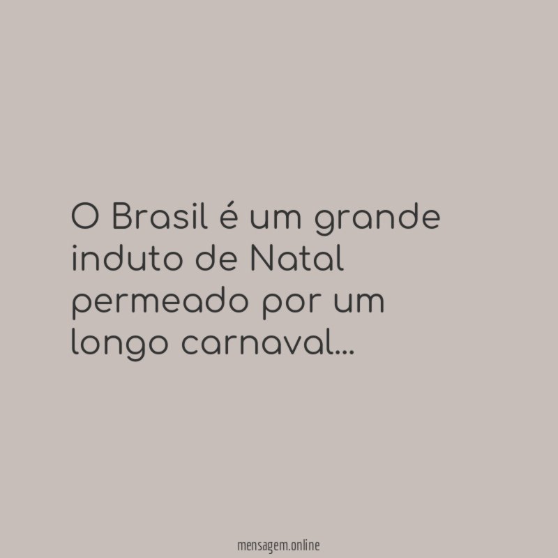 O Brasil é um grande induto de Natal permeado por um longo carnaval