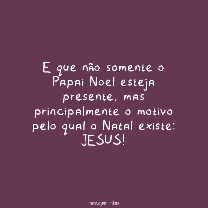 E que não somente o Papai Noel esteja presente