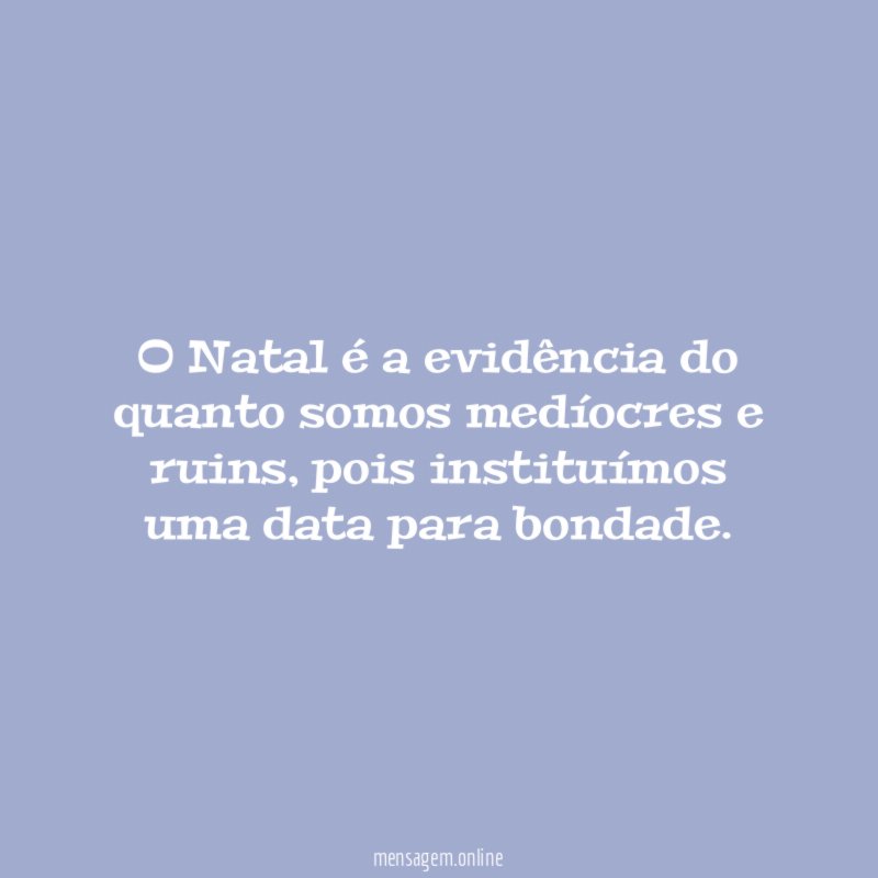 O Natal é a evidência do quanto somos medíocres e ruins
