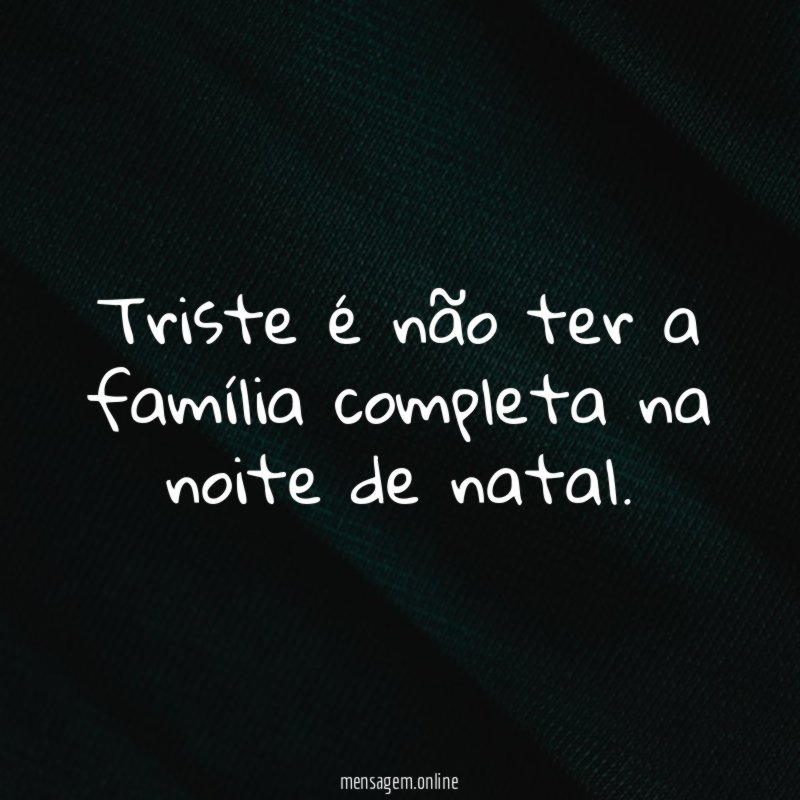 Triste é não ter a família completa na noite de natal