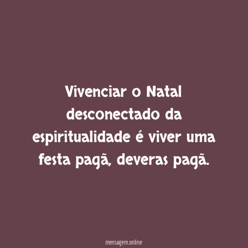 Vivenciar o Natal desconectado da espiritualidade é viver uma festa pagã