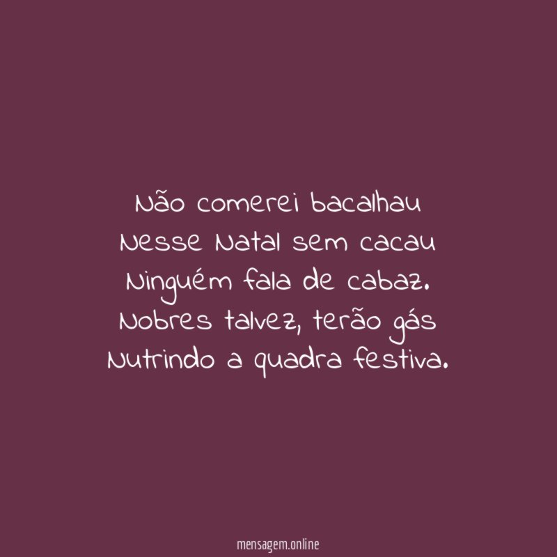 Não comerei bacalhau Nesse Natal sem cacau Ninguém fala de