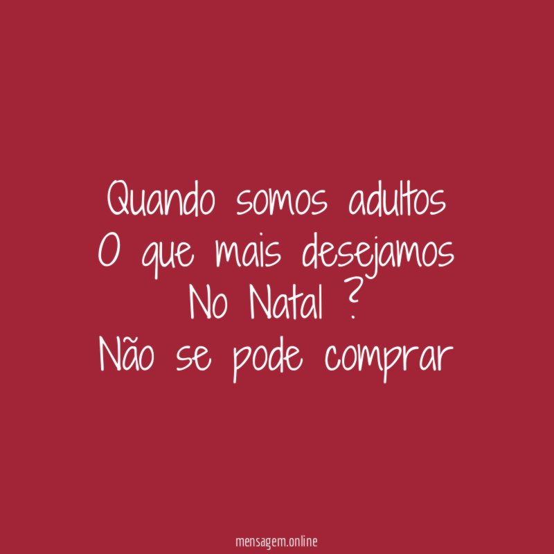 “Quando somos adultos O que mais desejamos No Natal ? Não