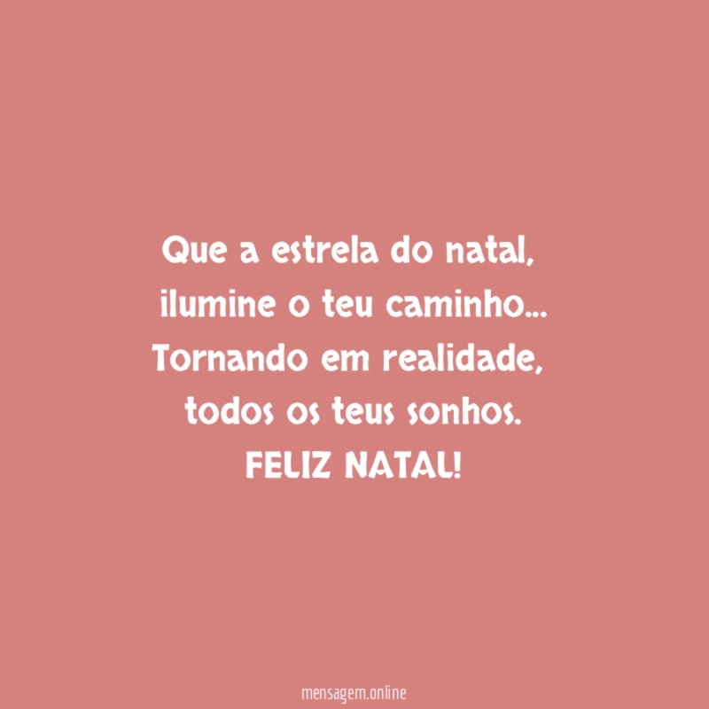 Que a estrela do natal ,
ilumine o teu caminho…
Tornando em realidade ,
todos os teus sonhos.