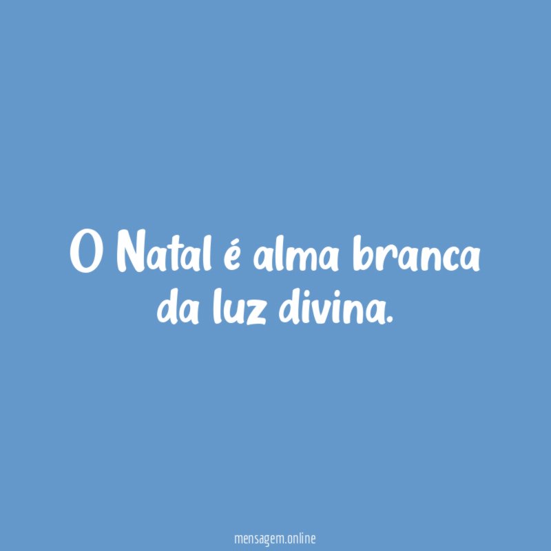 O Natal é alma branca da luz divina