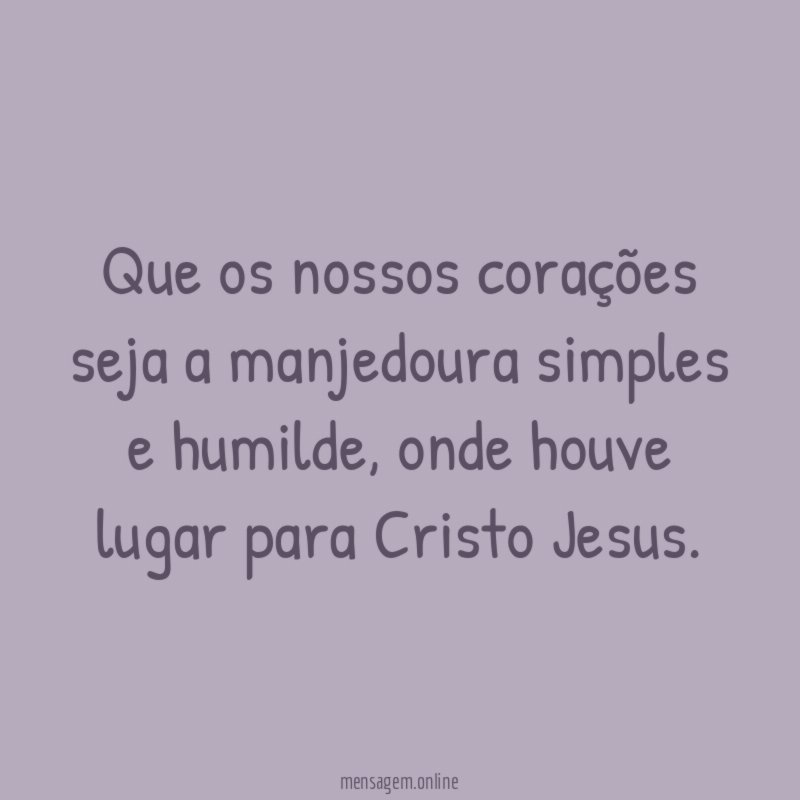 Que os nossos corações seja a manjedoura simples e humilde