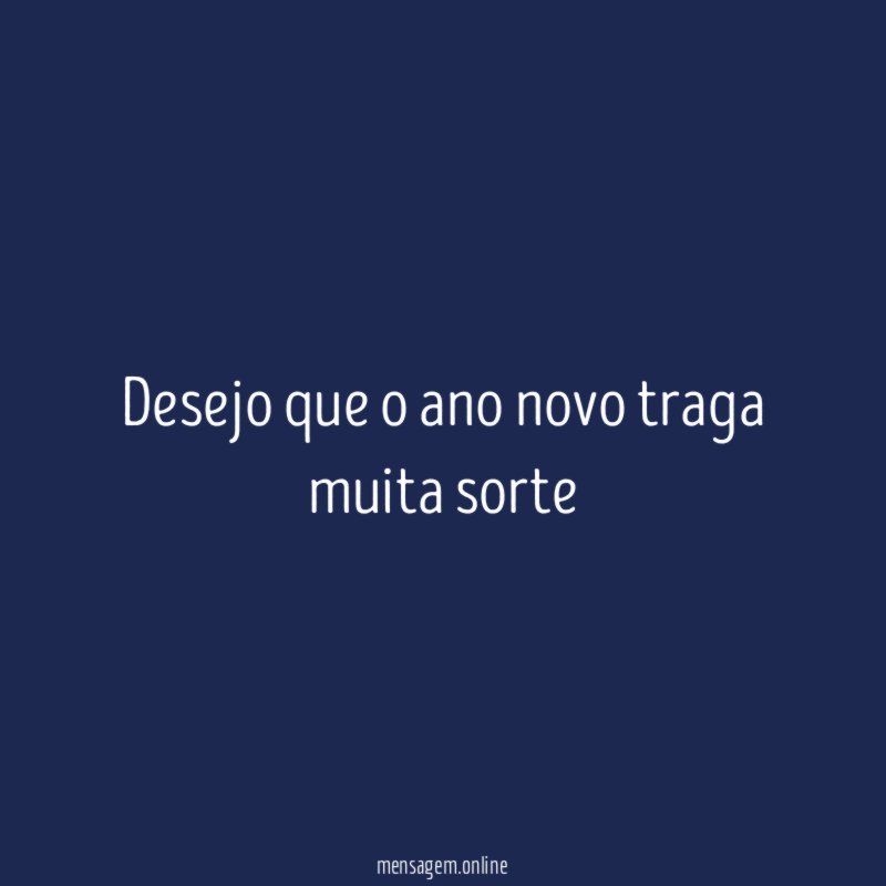 Desejo que o ano novo traga muita sorte