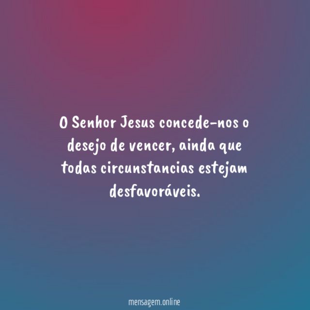 O Senhor Jesus concede-nos o desejo de vencer