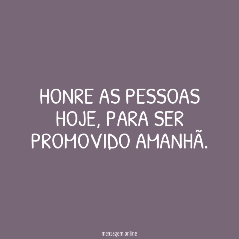 Honre as pessoas hoje