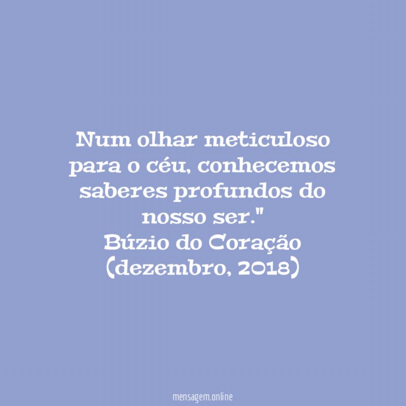 "Num olhar meticuloso para o céu, conhecemos saberes profundos do nosso ser."