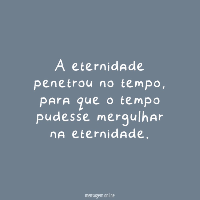 A eternidade penetrou no tempo