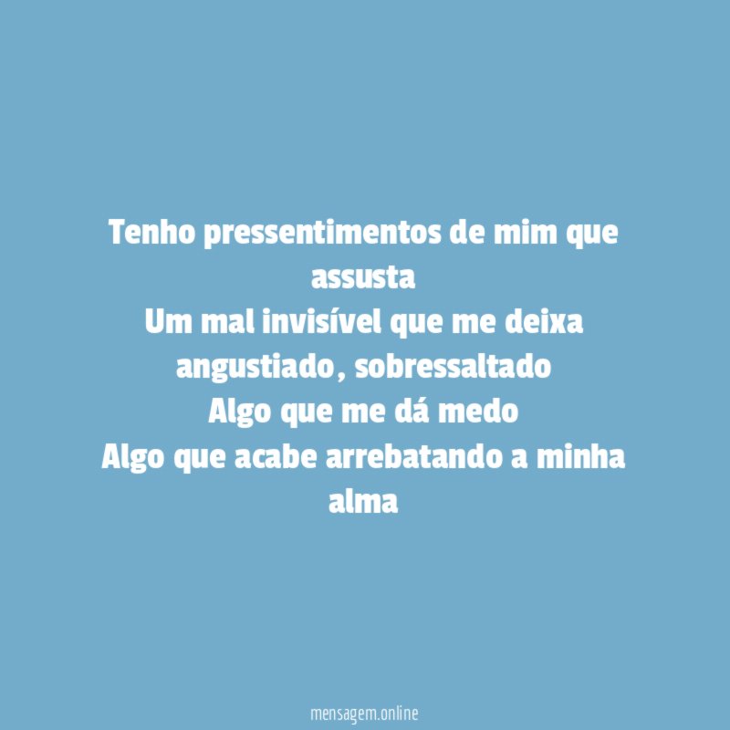 Tenho pressentimentos de mim que assusta Um mal invisível