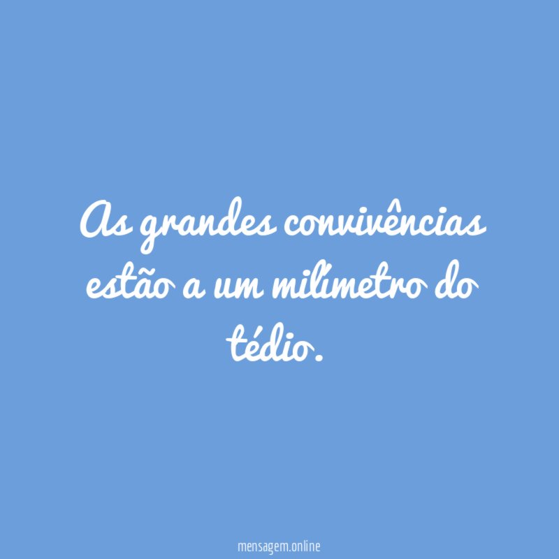 As grandes convivências estão a um milímetro do